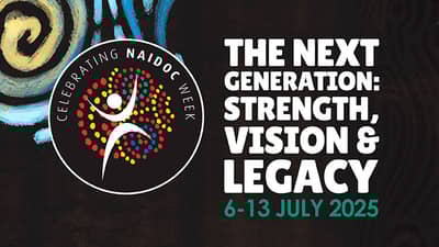 NAIDOC Week. The next generation: Strength, vision & legacy. 6-13 July 2025